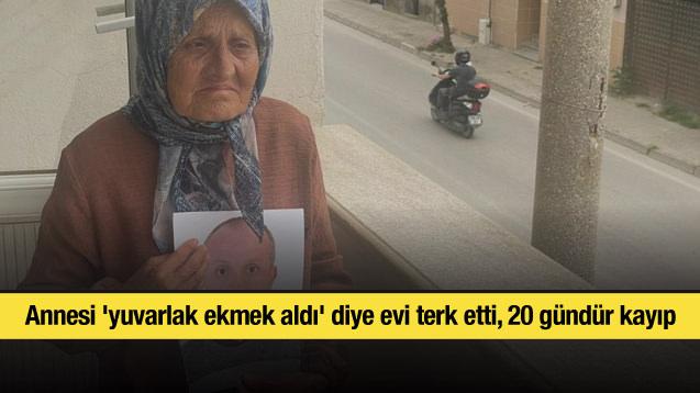 Annesi 'yuvarlak ekmek aldı' diye evi terk etti, 20 gündür kayıp