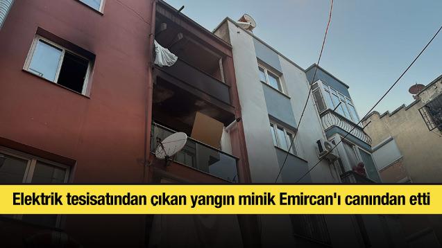 Elektrik tesisatından çıkan yangın minik Emircan'ı canından etti