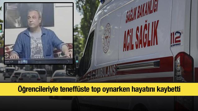 Öğrencileriyle teneffüste top oynarken hayatını kaybetti