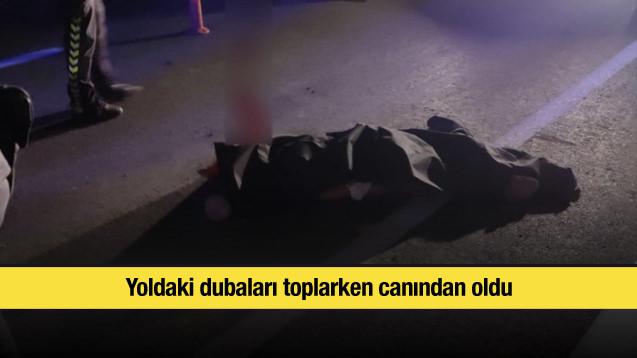 Yoldaki dubaları toplarken canından oldu